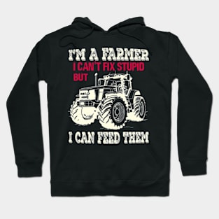 I'm A Farmer I Can't Fix Stupid But I Can Feed Funny Farming Hoodie